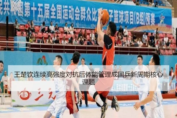 王楚钦连续高强度对抗后体能管理成国乒新周期核心课题